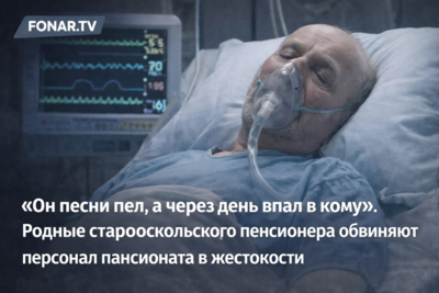«Он песни пел, а через день впал в кому». Родные старооскольского пенсионера обвиняют персонал пансионата в жестокости