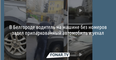 В Белгороде водитель на машине без номеров задел припаркованный автомобиль и уехал