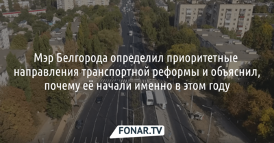 Мэр Белгорода определил приоритетные направления транспортной реформы и объяснил, почему её начали именно в этом году