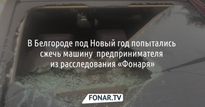 В Белгороде под Новый год попытались сжечь машину предпринимателя из расследования «Фонаря»