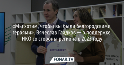 «Мы хотим, чтобы вы были белгородскими героями». Вячеслав Гладков — о поддержке НКО в 2023 году