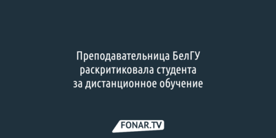 Преподавательница БелГУ раскритиковала студента за дистанционное обучение