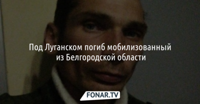 Под Луганском погиб мобилизованный из Белгородской области