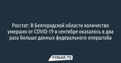 В Белгородской области количество умерших от COVID-19 в сентябре оказалось в два раза больше, чем сообщал федеральный оперштаб