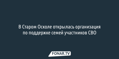 В Старом Осколе открылась организация по поддержке семей участников СВО