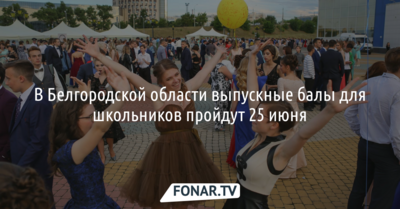 В Белгородской области выпускные балы школьников пройдут 25 июня