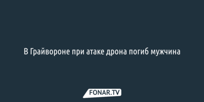 В Грайвороне при атаке дрона погиб мужчина
