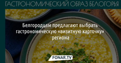 Белгородцам предлагают выбрать гастрономическую «визитную карточку» региона