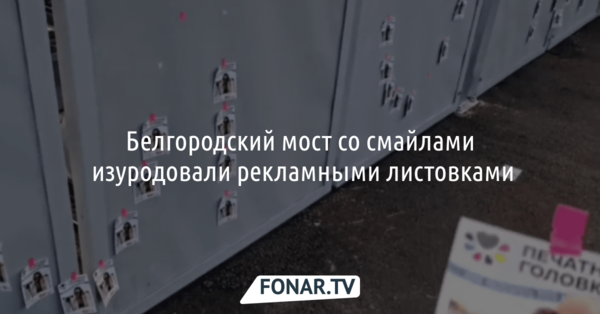 Белгородский мост со смайлами изуродовали рекламными листовками