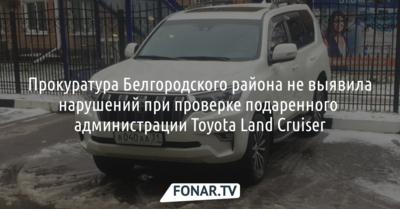 Прокуратура Белгородского района не увидела нарушений в том, что администрации подарили Toyota Land Cruiser