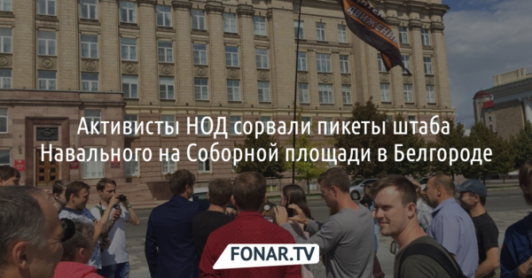 Активисты НОД сорвали пикеты штаба Навального на Соборной площади в Белгороде 