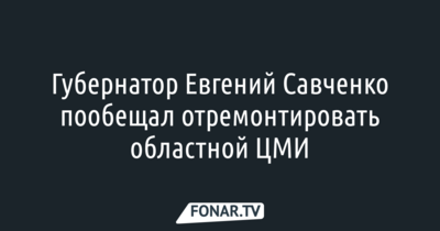 Губернатор Евгений Савченко пообещал отремонтировать областной ЦМИ