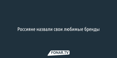 Россияне назвали свои любимые бренды