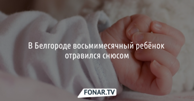 В Белгороде восьмимесячный ребёнок отравился снюсом