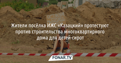 ​Жители посёлка ИЖС «Казацкий»​ протестуют против строительства многоквартирного дома для детей-сирот