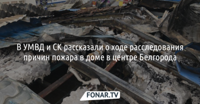 В УМВД и СК рассказали о ходе расследования причин пожара в доме в центре Белгорода