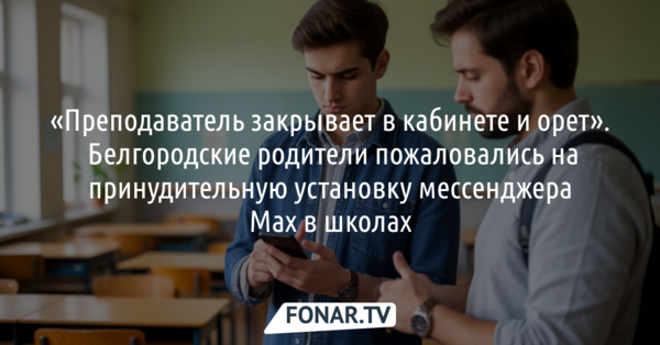 «Преподаватель закрывает в кабинете и орёт». Белгородские родители пожаловались на принудительную установку мессенджера Max в школах
