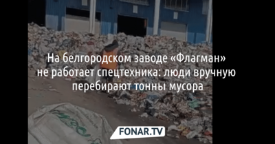 Работники белгородского завода «Флагман» вручную перебирают мусор