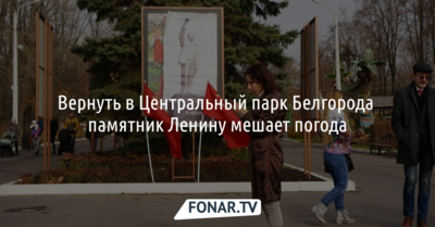 Вернуть в Центральный парк Белгорода памятник Ленину мешает погода