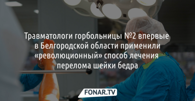 Травматологи горбольницы №2 впервые в Белгородской области применили «революционный» способ лечения перелома шейки бедра