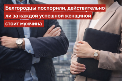 Белгородцы поспорили, действительно ли за каждой успешной женщиной стоит мужчина