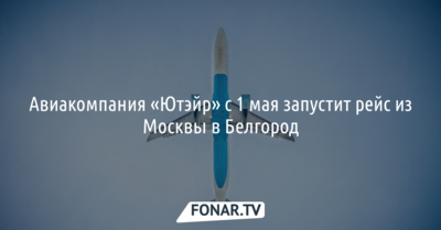 Авиакомпания «Ютэйр» с 1 мая запустит рейс из Москвы в Белгород