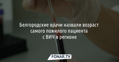 Белгородские врачи назвали возраст самого пожилого пациента с ВИЧ