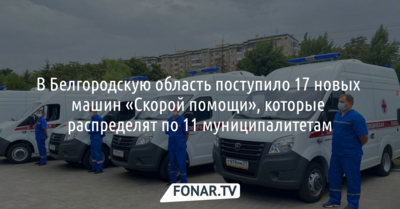 В Белгородскую область поступило 17 новых машин скорой помощи