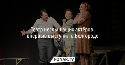 Театр неслышащих актёров «Недослов» впервые выступил в Белгороде