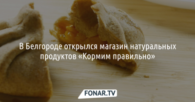 В Белгороде открылся магазин натуральных продуктов «Кормим правильно»*