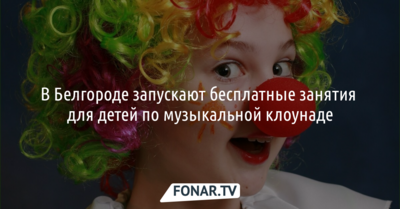 Музыкальной клоунаде будут обучать детей в Белгороде