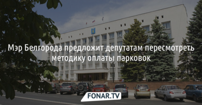 Мэр Белгорода предложит депутатам пересмотреть методику оплаты парковок