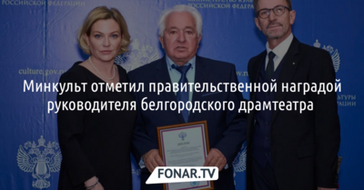 Минкульт отметил правительственной наградой руководителя белгородского драмтеатра 