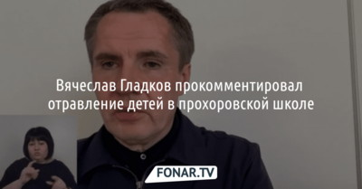 Вячеслав Гладков прокомментировал отравление детей в прохоровской школе