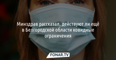 Минздрав рассказал, действуют ли ещё в Белгородской области ковидные ограничения