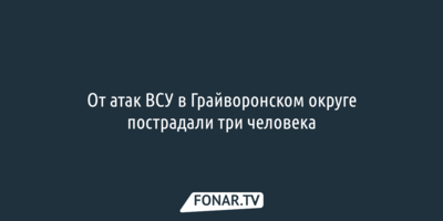 От атак ВСУ в Грайворонском округе пострадал ребёнок