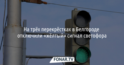 На трёх перекрёстках в Белгороде отключили «жёлтый» сигнал светофора