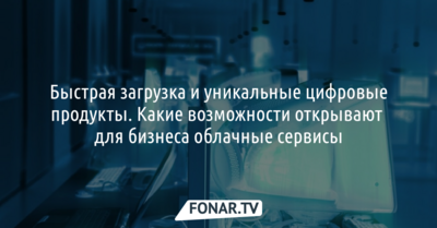 Быстрая загрузка и уникальные цифровые продукты. Какие возможности открывают для бизнеса облачные сервисы*