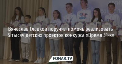Вячеслав Гладков поручил помочь в реализации 5 тысяч детских идей конкурса «Время 31-х»