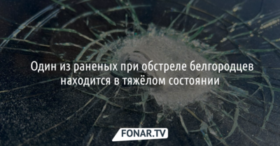 Один из раненых при обстреле белгородцев находится в тяжёлом состоянии