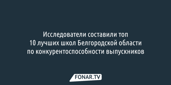 Исследователи составили топ-10 лучших школ Белгородской области по конкурентоспособности выпускников