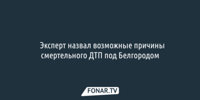 ​Эксперт назвал возможные причины смертельного ДТП под Белгородом