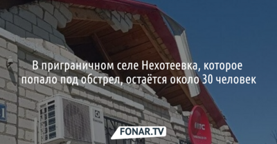 В приграничном селе Нехотеевка, которое попало под обстрел, остаётся около 30 человек