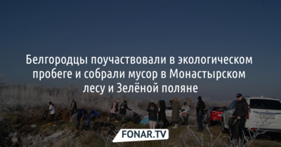 Белгородцы поучаствовали в экологическом пробеге и собрали мусор в Монастырском лесу и Зелёной поляне