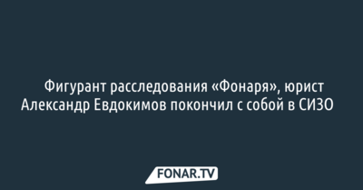 ​Фигурант расследования «Фонаря», юрист Александр Евдокимов покончил с собой в СИЗО​