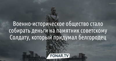 В России начали собирать деньги на 25-метровый памятник советскому Солдату, который придумал белгородец