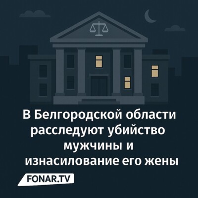 В Белгородской области убили мужчину и изнасиловали его жену