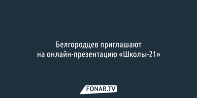 Белгородцев приглашают на онлайн-презентацию «Школы-21»