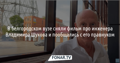 В белгородском вузе сняли фильм про инженера Владимира Шухова и пообщались с его правнуком