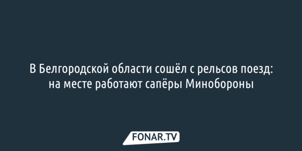 В Белгородской области сошел с рельсов поезд: на месте работают сапёры Минобороны